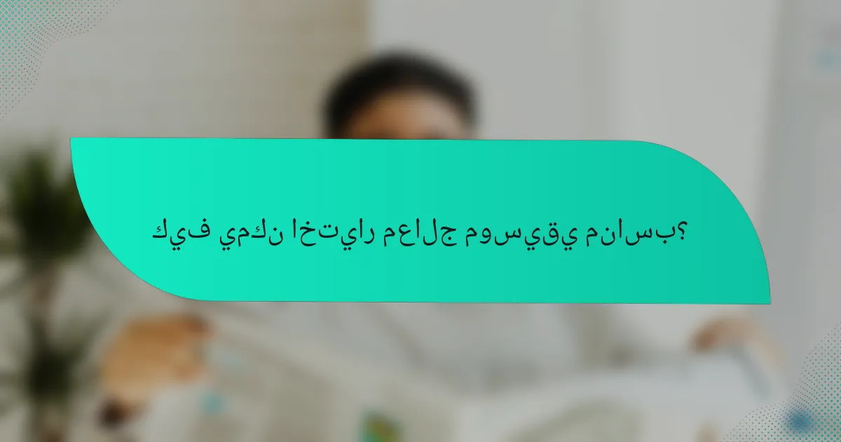 كيف يمكن اختيار معالج موسيقي مناسب؟