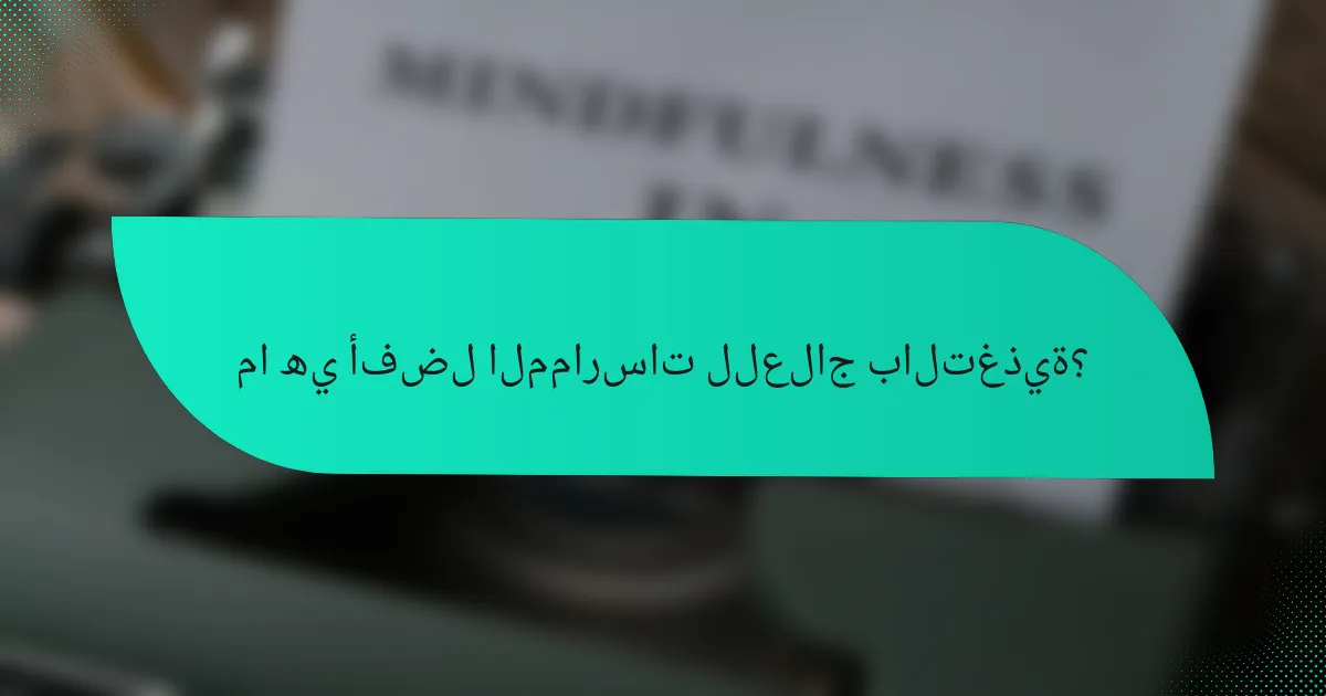 ما هي أفضل الممارسات للعلاج بالتغذية؟