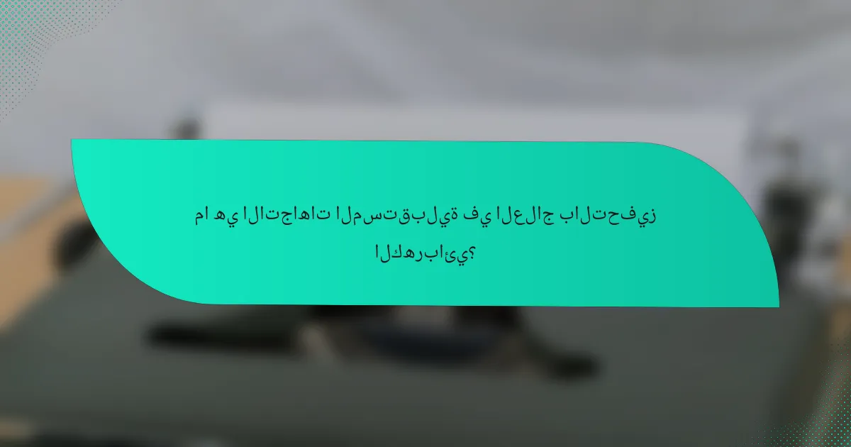 ما هي الاتجاهات المستقبلية في العلاج بالتحفيز الكهربائي؟